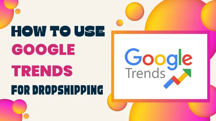 How To Use Google Trends For Dropshipping: Expert & Advanced Tips