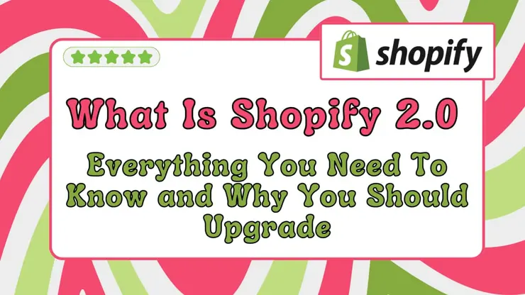 What Is Shopify 2.0: Everything You Need To Know and Why You Should Upgrade