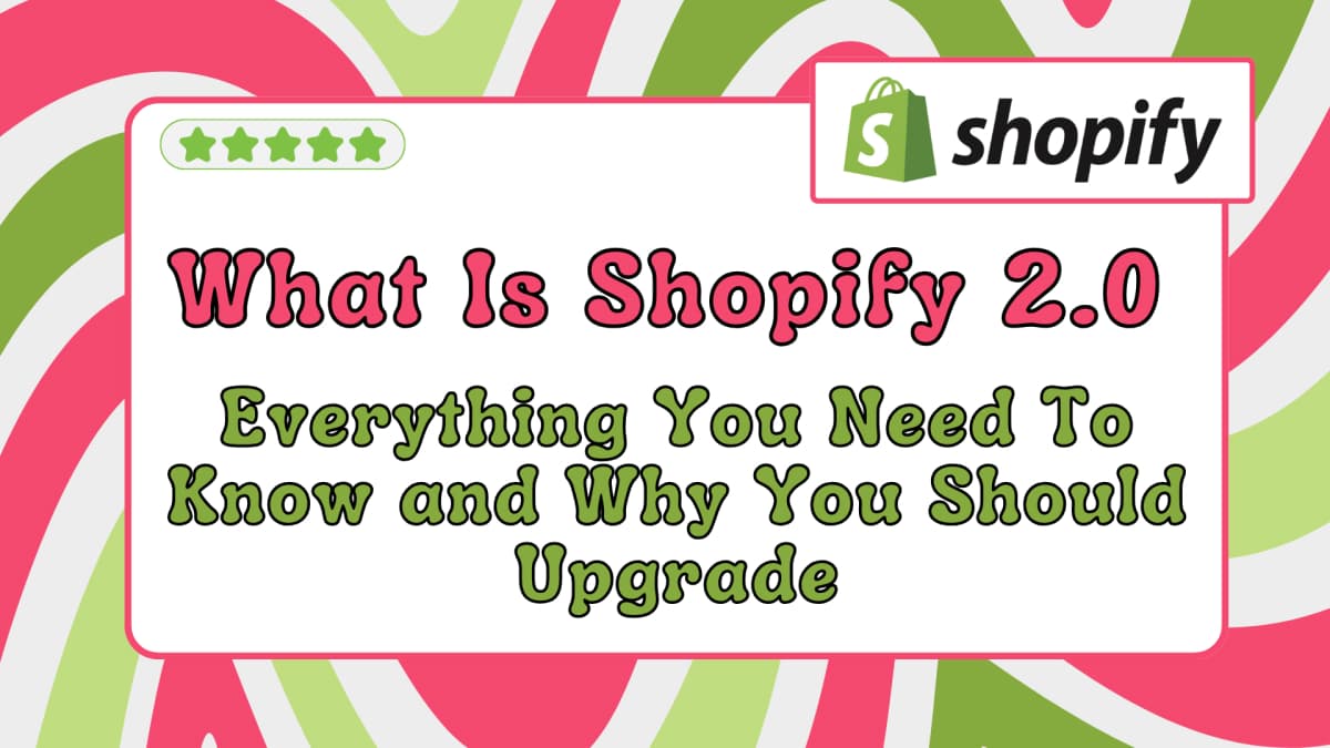 What Is Shopify 2.0: Everything You Need To Know and Why You Should Upgrade