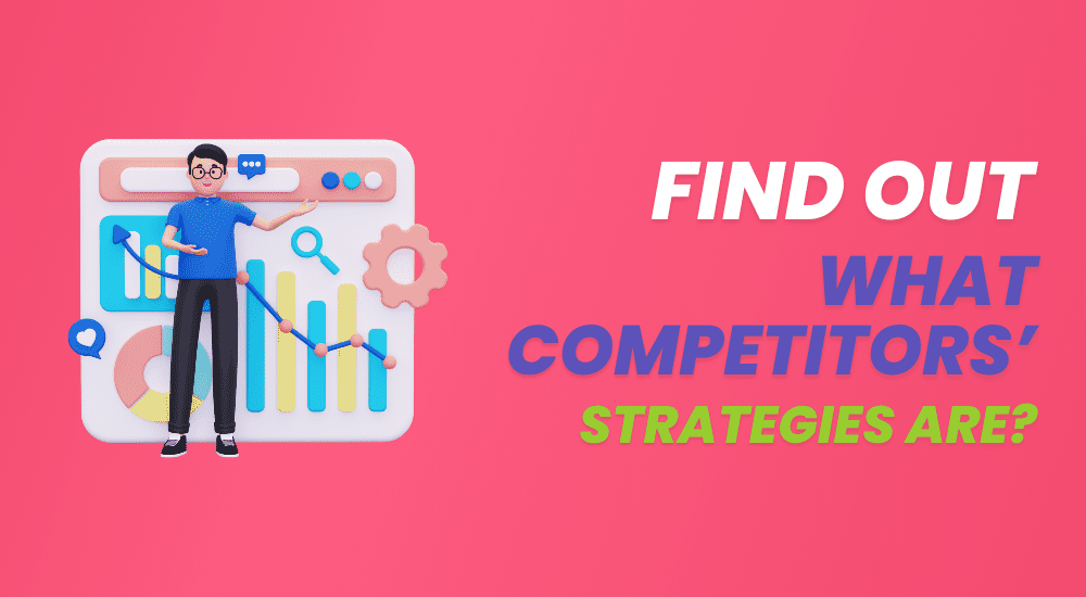 find out what competitors' strategies are