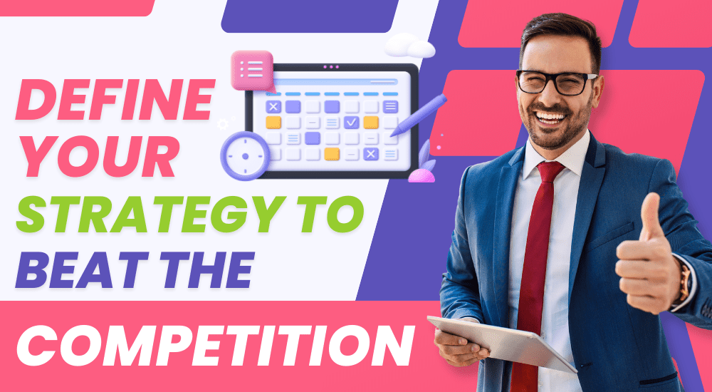 Define your strategy to beat the competition 