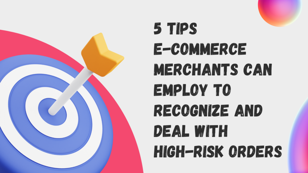 5 Tips e-commerce merchants can employ to recognize and deal with high-risk orders