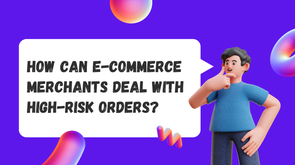 How Can E-commerce Merchants Deal With High-Risk Orders 
