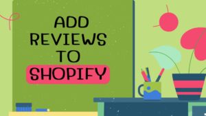 Green background with a desk with text "how to add reviews to Shopify"