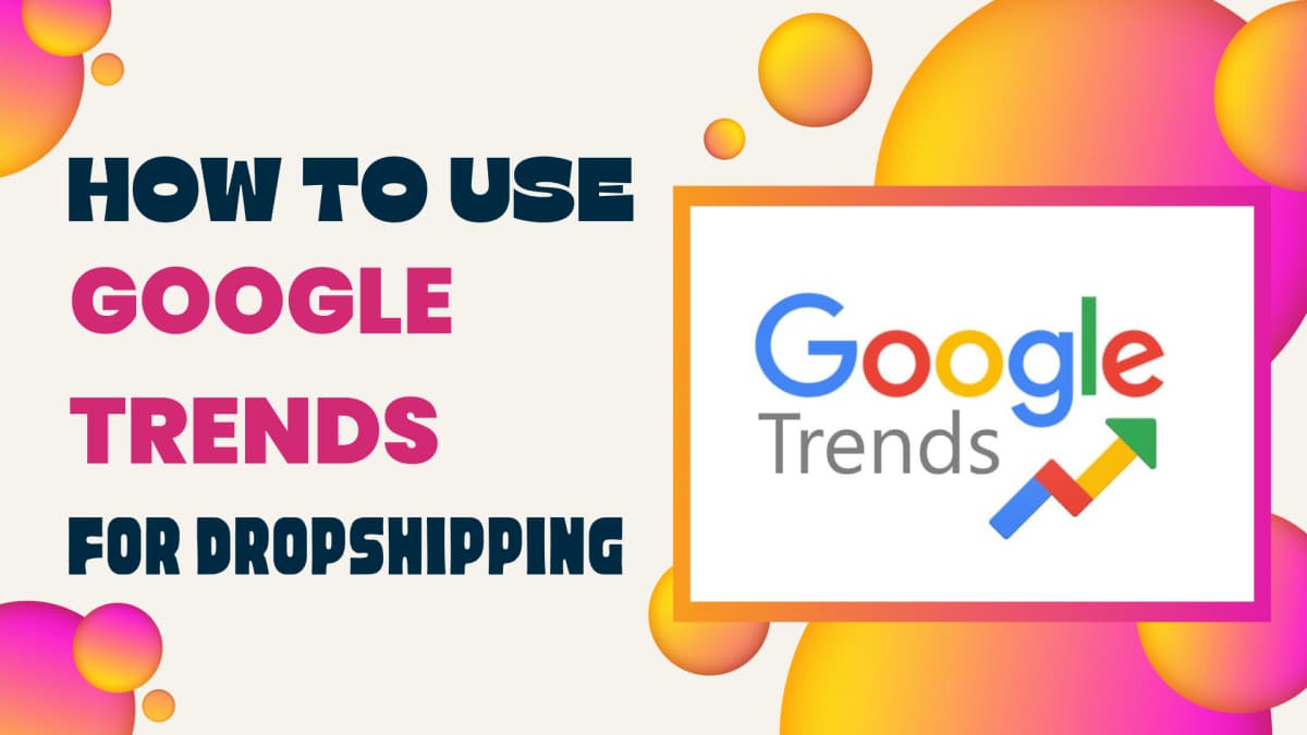 Red and orange bubbles on a beige background with a Google trends logo and the text "How to use google trends for dropshipping"