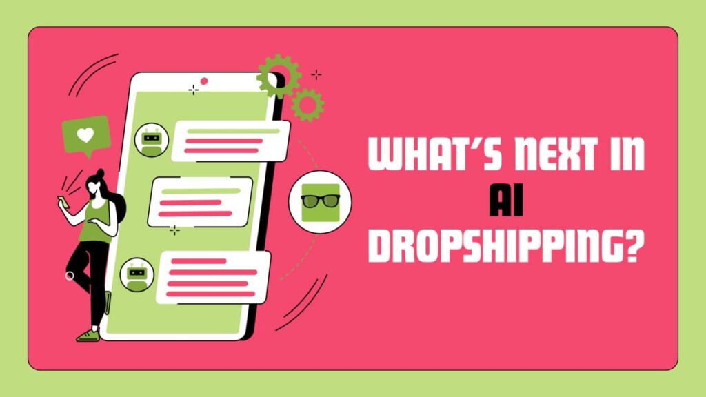 A bold graphic stating "What's next in AI Dropshipping?" against a bright pink background, with an illustration of a person holding a smartphone, which displays chat bubbles and a heart, pointing to future developments in AI for dropshipping.